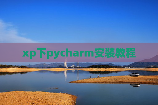 xp下pycharm安装教程 xp下pycharm安装教程